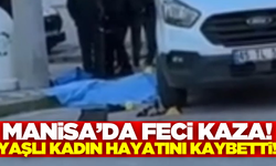 Manisa'da kamyonetin çarptığı kadın hayatını kaybetti