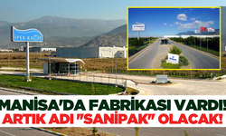 Manisa'da fabrikası vardı! Artık adı ''Sanipak'' olacak!