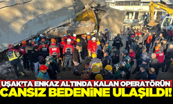 Uşak'ta iş makinesi operatörünün cansız bedenine ulaşıldı