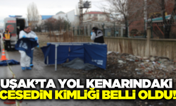 Uşak'ta yol kenarında bulunan cesedin kimliği belirlendi!