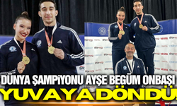 Aerobik Cimnastik Dünya Şampiyonu Ayşe Begüm Onbaşı, yuvaya döndü!