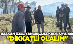 Başkan Özel, yangın risklerine karşı vatandaşları uyardı!