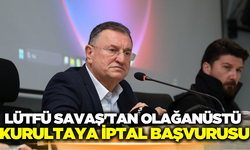 Lütfü Savaş'tan olağanüstü kurultaya iptal başvurusu!