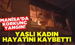 Manisa Kırkağaç'ta Korkunç Yangın: Yaşlı Kadın Hayatını Kaybetti