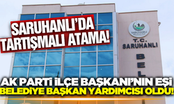 Saruhanlı’da Belediye Başkan Yardımcılığı'na atanan isim tartışmalara neden oldu!