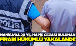 Manisa'da 20 Yıl Hapis Cezası Bulunan Firari Hükümlü Yakalandı