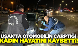 Uşak'ta karşıya geçmek isteyen kadın canından oldu!