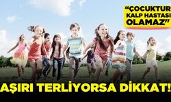 "Sürekli koşup oynayan çocuklarda da kalp hastalıkları görülebiliyor"
