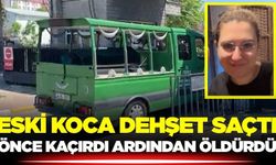 Eski koca dehşet saçtı: Önce kaçırdı sonra katletti