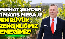 Tariş Üzüm Birliği Başkanı Ferhat Şen'den 1 Mayıs Emek ve Dayanışma Günü mesajı!