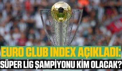Süper Lig'de Nefes Kesen Şampiyonluk Yarışı: Euro Club Index'ten Olay Tahmin!