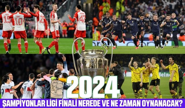 2024 Şampiyonlar Ligi Finali Nerede ve Ne Zaman Oynanacak?