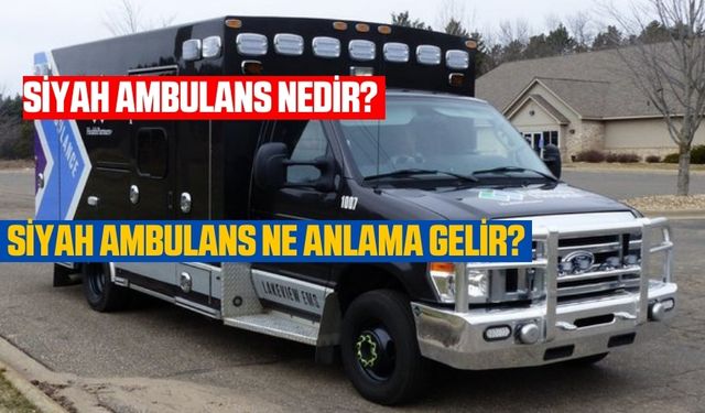 Siyah ambulans nedir? Siyah ambulans ne anlama gelir?