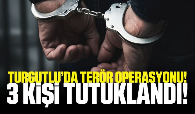 Turgutlu'da Terör Operasyonu: 3 Tutuklama!