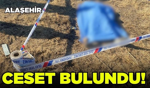 Alaşehir'de erkek cesedi bulundu!