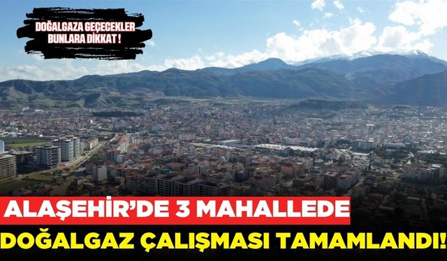 Alaşehir'de üç mahallede doğalgaz altyapısı tamamlandı!