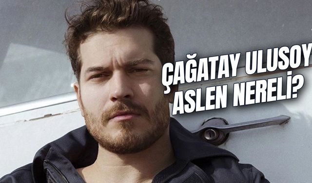 Çağatay Ulusoy Aslen Nereli? Kaç Yaşında? Boyu Kilosu Kaç?