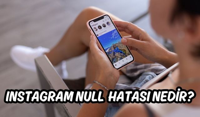 Instagram Null Ne Demek? Sosyal Medya Üzerinde Null Hatası Neden Oluşur?