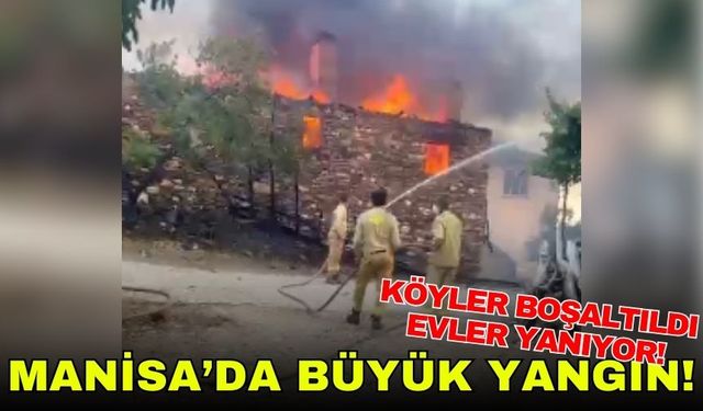 Gördes'te büyük yangın: Evler boşaltılıyor!