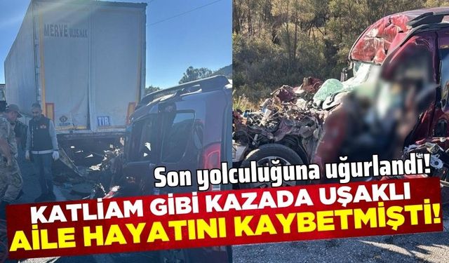 Feci kazada hayatını kaybeden Uşaklı aile son yolculuğuna uğurlandı!