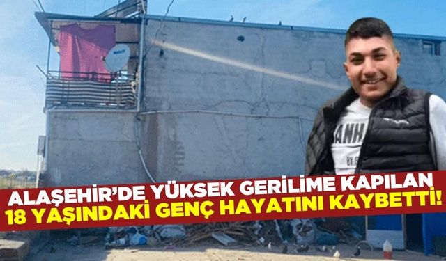 Alaşehir'de yüksek gerilime kapılan 18 yaşındaki genç hayatını kaybetti