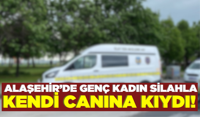 Alaşehir'de bir kadın yaşamına son verdi!