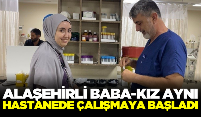 Alaşehirli baba-kız aynı hastanede göreve başladı