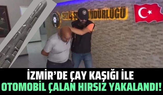 İzmir'de çay kaşığından aparat yapıp otomobil çalan hırsız, kıskıvrak yakalandı