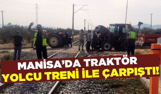 Kırkağaç'ta zeytin yüklü traktör yolcu treni ile çarpıştı!