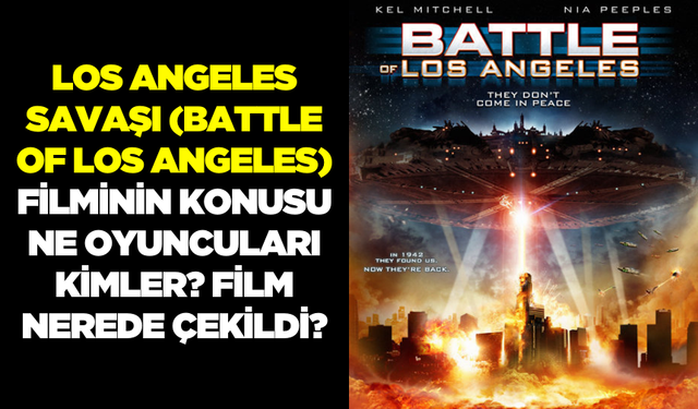 Los Angeles Savaşı (Battle of Los Angeles) filminin konusu ne oyuncuları kimler? Film nerede çekildi?