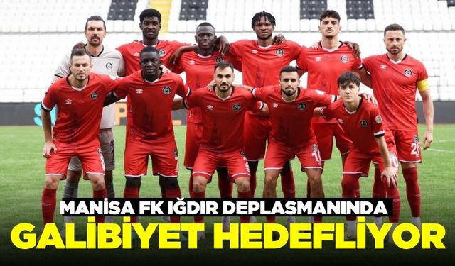 Manisa FK, Iğdır'da 3 puan için savaşacak