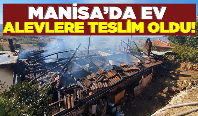 Manisa'da ev alev alev yandı!