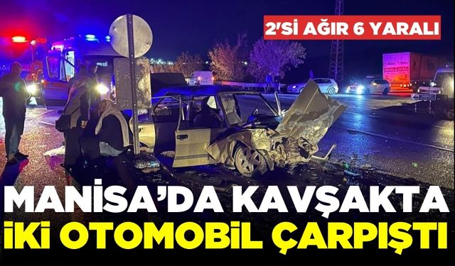 Manisa'da kavşakta feci kaza! 2'si ağır 6 yaralı