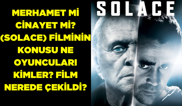 Merhamet mi Cinayet mi? (Solace) filminin konusu ne oyuncuları kimler? Merhamet mi Cinayet mi filmi nerede çekildi?