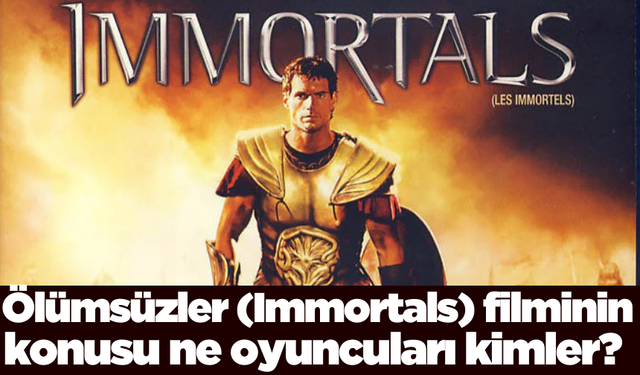 Ölümsüzler (Immortals) filminin konusu ne oyuncuları kimler? Ölümsüzler filmi nerede çekildi?