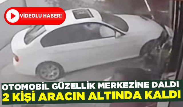 Otomobil güzellik merkezine çarptı: 2 kişi aracın altında kaldı!