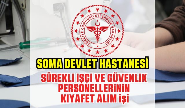 SOMA DEVLET HASTANESİ SÜREKLİ İŞÇİ VE GÜVENLİK PERSONELİ KIYAFETİ ALACAK