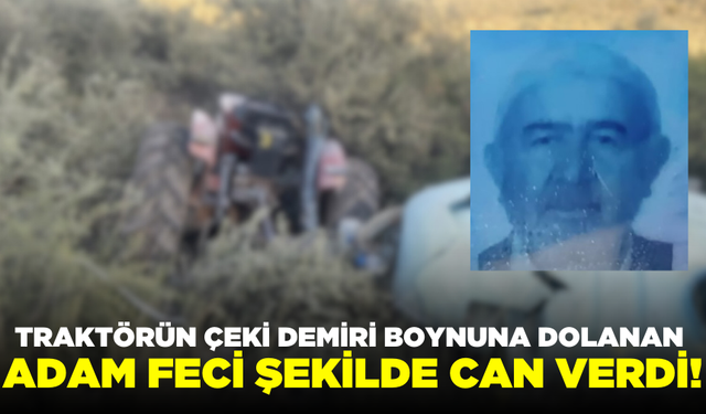 Traktörün çeki demiri boynuna çarpan adam hayatını kaybetti