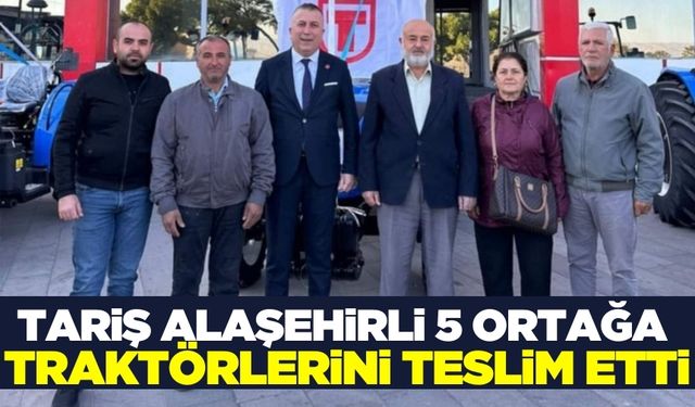 Tariş Üzüm Birliği, Alaşehirli 5 ortağa traktörlerini teslim etti!