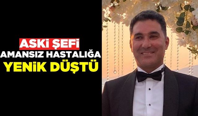 Aydın ASKİ Şefi 38 yaşında  amasız hastalığa yenik düşerek hayatını kaybetti