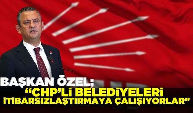 CHP Genel Başkanı Özel'den önemli açıklamalar!