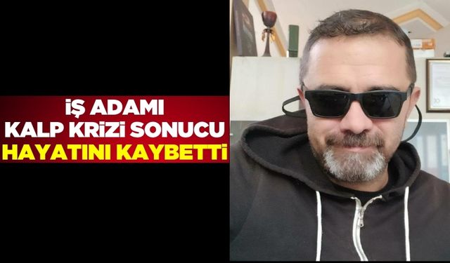 Tanınan iş adamlarından İbrahim Özyıldırım kalbine yenik düştü