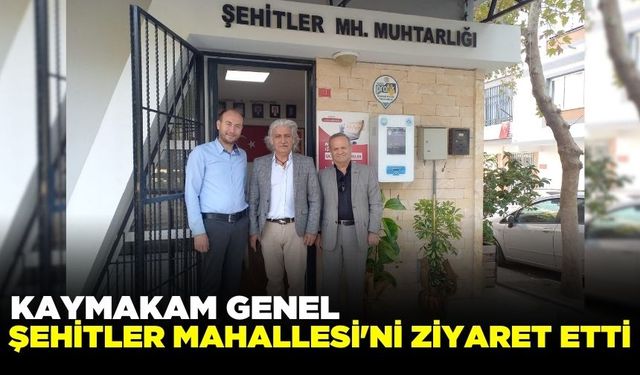 Kaymakam Genel, mahalle ziyaretlerine devam ediyor