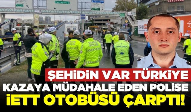 Trafik polisi kazaya müdahale ederken İETT otobüsünün çarpması sonucu şehit düştü!