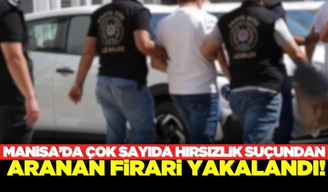 Manisa'da çok sayıda hırsızlık suçundan aranan firari yakalandı