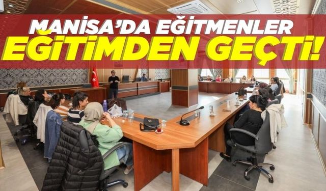 Manisa'da eğitmenlere kapsamlı eğitim verildi!