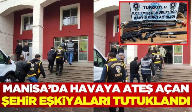 Manisa'da havaya ateş ederek sosyal medyada görüntülerini  paylaşan 5 kişi tutuklandı