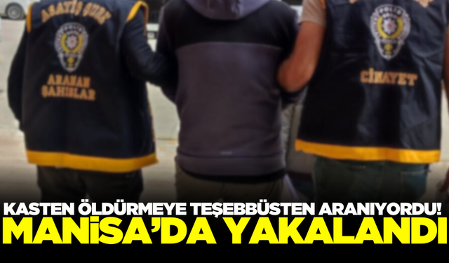 Manisa'da kasten öldürmeye teşebbüs suçundan aranan firari yakalandı