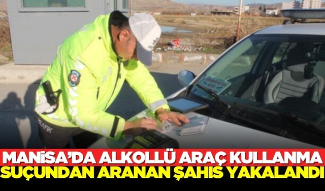 Turgutlu'da alkollü araç kullanma suçundan aranan şahıs yakalandı