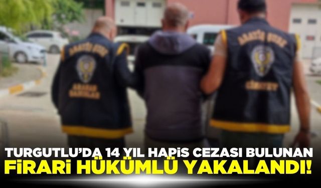 Manisa'da 14 yıl kesinleşmiş hapis cezası bulunan firari hükümlü yakalandı